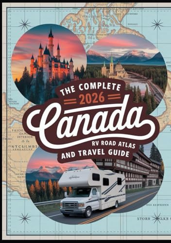 The Complete 2026 Canada RV Road Atlas and Travel Guide: A Motorhome Adventurer’s Handbook for Scenic Routes, Secret Spots, Provincial Highways, and Trip Advice