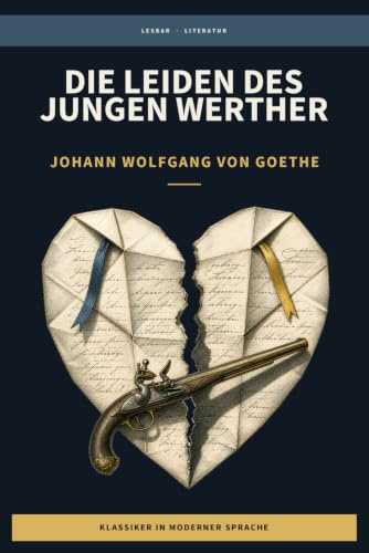 Johann Wolfgang von Goethe - Die Leiden des jungen Werther: LesBar - weil Klassiker nicht kompliziert sein müssen (LesBar - neu erzählt in moderner Sprache)