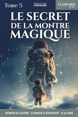 Gaspard 10 ans, Le Secret de la Montre Magique: Livre pour enfants de 8 ans à 12 ans - Roman jeunesse d’aventure - L’histoire captivante et illustrée d’un voyage fantastique dans le temps !