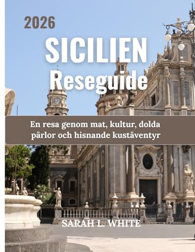 Sicilien Reseguide 2026: En resa genom mat, kultur, dolda pärlor och hisnande kustäventyr