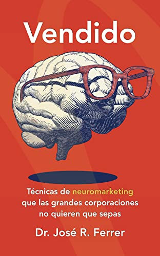 Vendido: Técnicas de neuromarketing que las grandes corporaciones no quieren que sepas (Maximiza tus ganancias y optimiza tus finanzas: Claves para la productividad y emprender con mínima inversión)