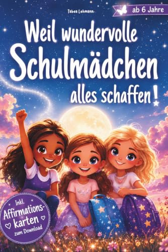 Weil wundervolle Schulmädchen alles schaffen: Stark, mutig, du! Stärkende Mitmach-Kurzgeschichten ab 6 Jahren – Ein Kinderbuch über Mut, Freundschaft & Selbstliebe | Ideales Geschenk zur Einschulung