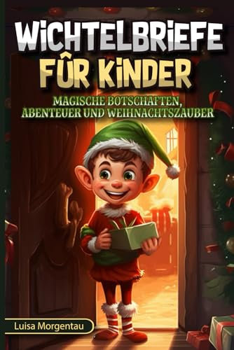 Wichtelbriefe für Kinder: Magische Weihnachtswichtel voller bezaubernder Briefe, festlicher Rätsel und kreativer Anleitungen für Wichteltüren und Wichtelbasteln
