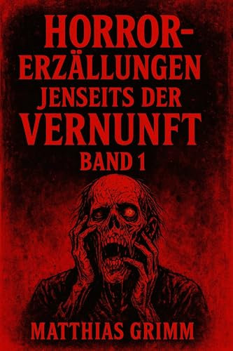 Horror-Erzählungen jenseits der Vernunft Band 1: 30 Geschichten, die dir den Schlaf rauben werden (Alptraum-Archiv)