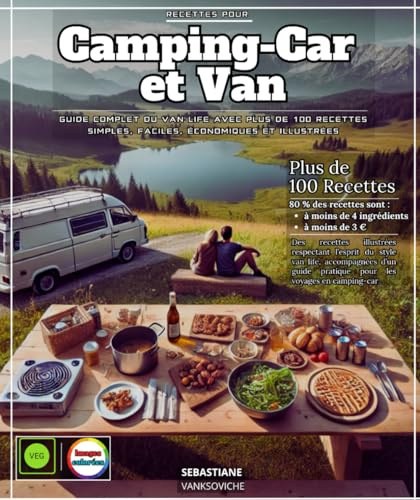 Recettes pour Camping-Car et Van en Hiver et en Été : Guide Complet du Van Life avec Plus de 100 Recettes Simples, Faciles, Économiques et Illustrées