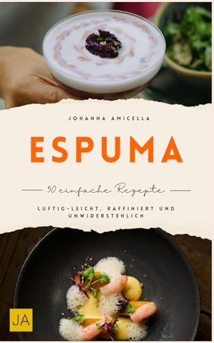 Espuma Kochbuch: Luftig-leicht, raffiniert und unwiderstehlich – Kreative Ideen für besonderen Genuss