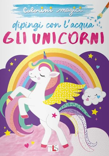 Gli unicorni. Dipingi con l'acqua. Ediz. illustrata