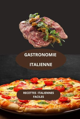 GASTRONOMIE ITALIENNE: Recettes italienne faciles - livre de cuisine italienne - recettes italiennes maison
