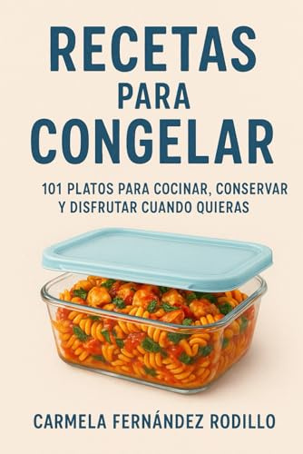 Recetas para Congelar: 101 Platos para Cocinar, Conservar y Disfrutar Cuando Quieras (Cocina Fácil en Casa)