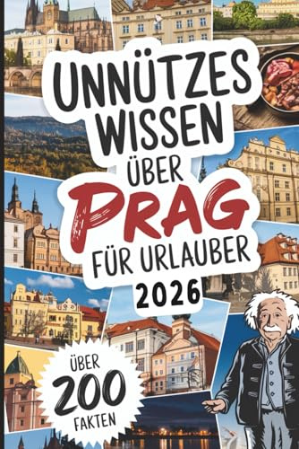 Unnützes Wissen über Prag für Urlauber: Über 200 verrückte und kuriose Fakten, die du (vielleicht) noch nie gehört hast – das perfekte Geschenk für Prag-Entdecker