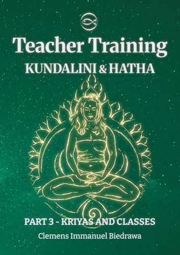 Hatha and Kundalini Yoga Teacher Training Manual 200h/300h: Part 3 - Yoga Classes and Kriya