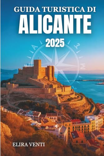 GUIDA TURISTICA DI ALICANTE 2025: Scopri la città baciata dal sole dove la storia incontra il Mediterraneo