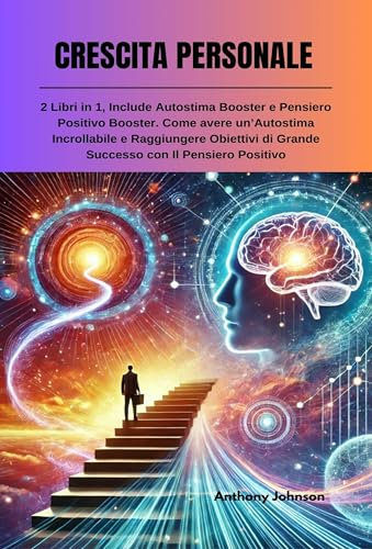 CRESCITA PERSONALE: 2 Libri in 1, Include Autostima Booster e Pensiero Positivo Booster. Come avere un’Autostima Incrollabile e Raggiungere Obiettivi di ... Pensiero Positivo (The Mind Booster Vol. 3)
