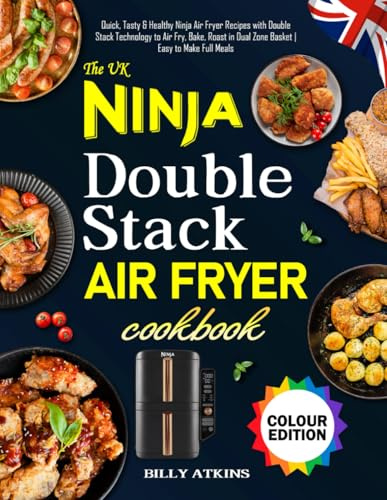 The UK Ninja Double Stack Air Fryer Cookbook: Quick, Tasty & Healthy Ninja Air Fryer Recipes with Double Stack Technology to Air Fry, Bake, Roast in Dual Zone Basket | Easy to Make Full Meals