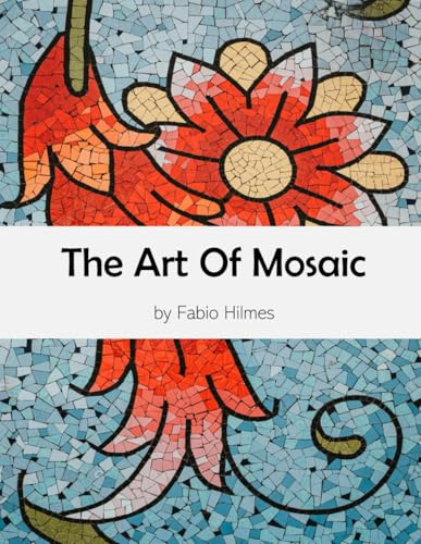 The Art of Mosaic: A Visual Journey Through Time and Culture, A Stunning Coffee Table Book, An Ideal Gift for Art Lovers and History Enthusiasts.