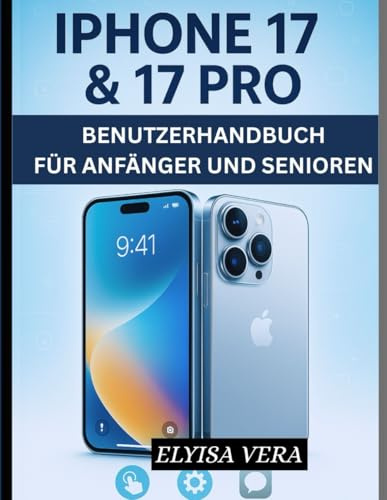 IPHONE 17 & 17 PRO BENUTZERHANDBUCH FÜR ANFÄNGER UND SENIOREN: Schritt-für-Schritt-Anleitungen für Kameratipps, Akku-Hacks und erweiterte Funktionen für Anfänger und Enthusiasten