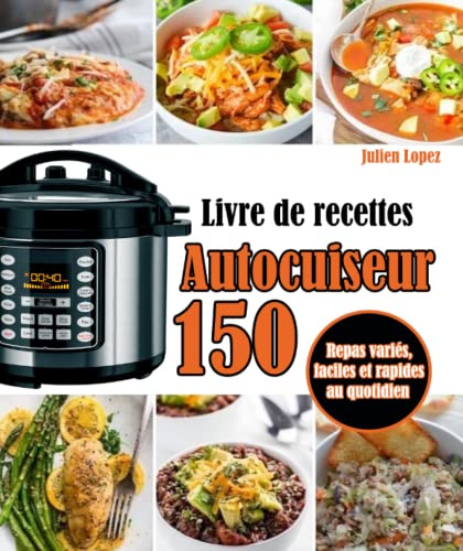 Livre de recettes Autocuiseur: 150 Repas variés, faciles et rapides au quotidien