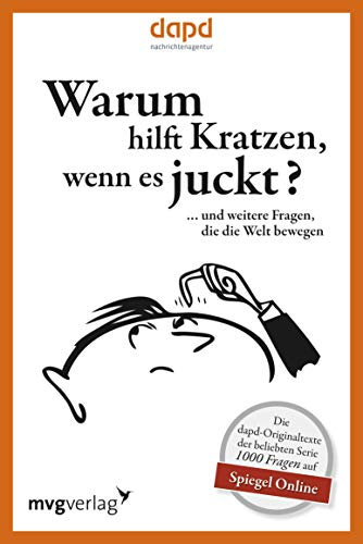 Warum hilft Kratzen, wenn es juckt…: … und weitere Fragen, die die Welt bewegen