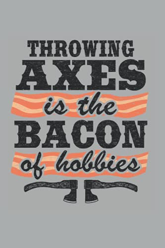 Throwing Axes Is The Bacon Of Hobbies: Funny Axe Throwing Notebook / Journal | 120 Pages | Graph Paper | 6x9 Inches | Matte