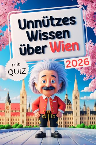 Unnützes Wissen über Wien: Geheimnisse, Kuriositäten und faszinierende Geschichten - das perfekte Geschenk für Klugscheißer und echte Wien-Fans (mit Quiz)