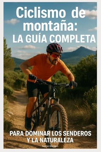 Ciclismo de montaña: La Guía Completa para Dominar los Senderos y la Naturaleza: Las Mejores Rutas en Europa y Más Allá