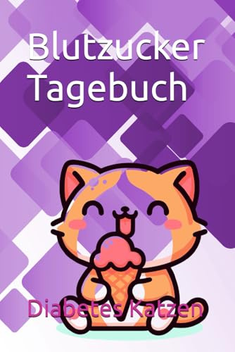 Blutzucker Tagebuch - Diabetes Katzen: Der Planer für die Blutzuckerwerte Ihrer Katze oder Ihres Katers