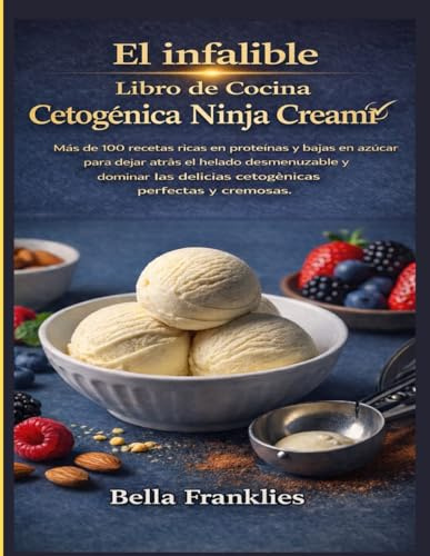 El infalible Libro de cocina cetogénica Ninja Creami: Más de 100 recetas ricas en proteínas y bajas en azúcar para dejar atrás el helado desmenuzable ... delicias cetogénicas perfectas y cremosas.