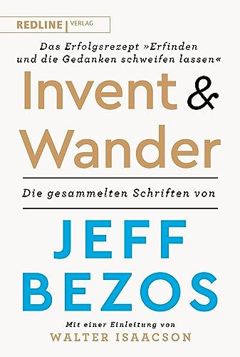 Invent and wander – Das Erfolgsrezept »Erfinden und die Gedanken schweifen lassen«: Die gesammelten Schriften von Jeff Bezos