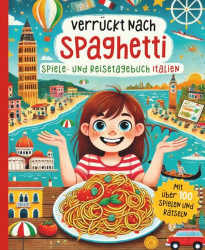 Verrückt nach Spaghetti – Das Spiele- und Reisetagebuch für Italien: Beschäftigungsbuch für Grundschüler mit Spiel, Spaß, Rätseln und Wissen über Italien.