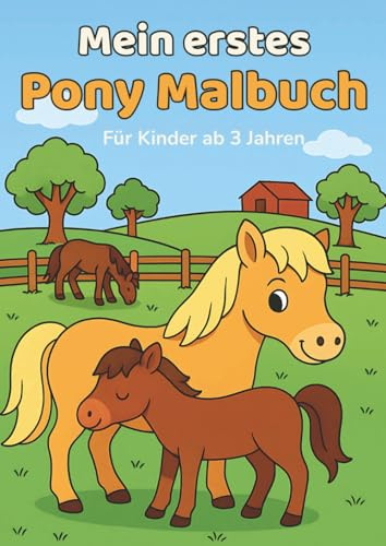 Mein erstes Pony Malbuch: für Kinder ab 3 Jahren, die schönsten Ponys, Pferde und Fohlen zum Ausmalen + 2 Bonusseiten, Ideal für kleine Pferdefreunde und Tierliebhaber (Mein erste Malbuch)