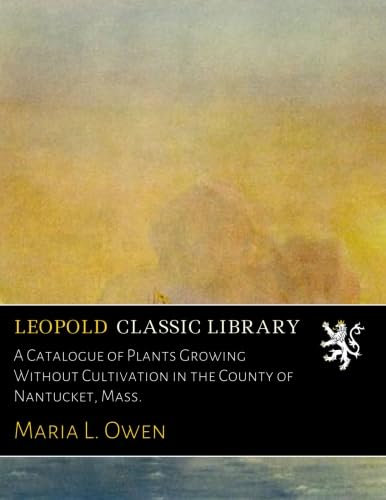 A Catalogue of Plants Growing Without Cultivation in the County of Nantucket, Mass.