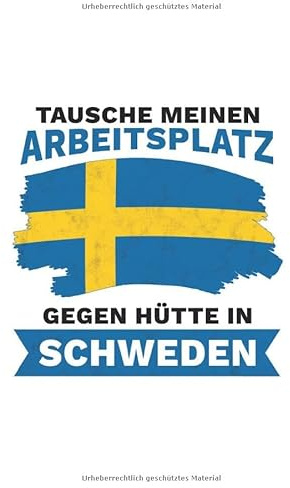 Schweden Notizbuch: Tausche meinen Arbeitsplatz gegen Hütte in Schweden - Reise / 6x9 Zoll / 120 karierte Seiten