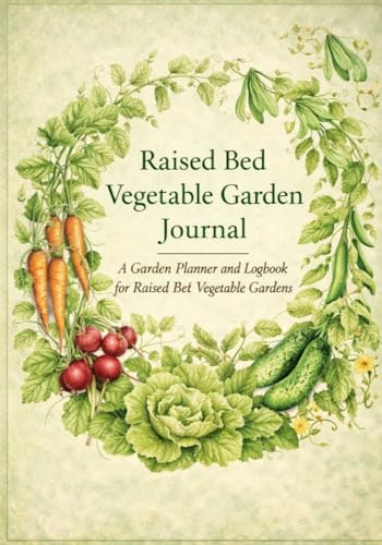Raised Bed Vegetable Garden Journal: A Garden Planner and Logbook for Raised Bed Vegetable Gardens