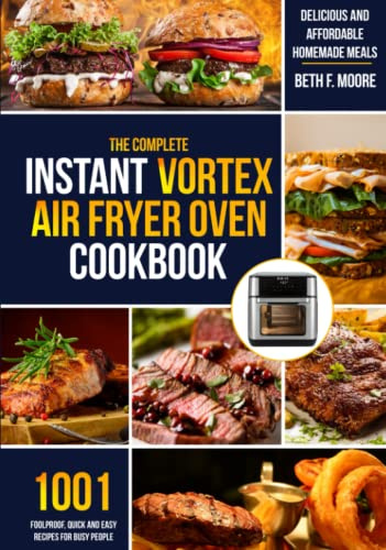 the Complete Instant Vortex Air Fryer Oven Cookbook: 1001 Foolproof, Quick and Easy Recipes for Busy People to Enjoy Delicious and Affordable Homemade Meals