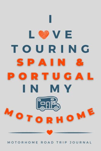 I Love Touring Spain & Portugal In My Motorhome.: - The Must Have Road Trip Travel Journal for your Iberian Peninsula Adventure.