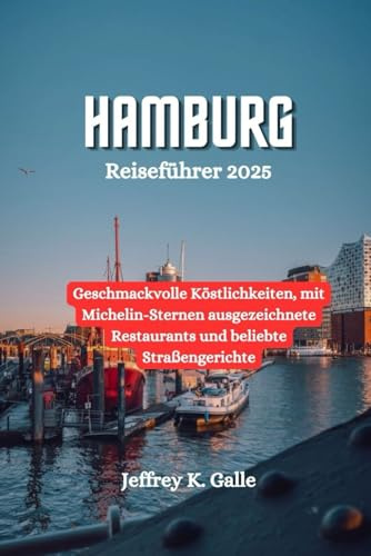 HAMBURG Reiseführer 2025: Geschmackvolle Köstlichkeiten, mit Michelin-Sternen ausgezeichnete Restaurants und beliebte Straßengerichte