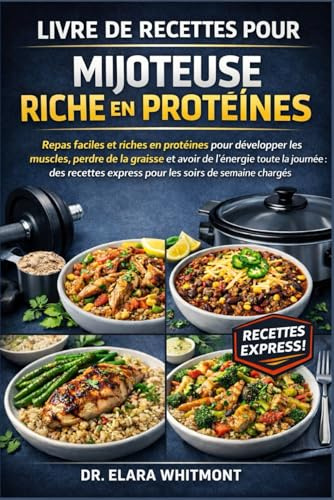 LIVRE DE RECETTES POUR MIJOTEUSE RICHE EN PROTÉINES: Repas faciles et riches en protéines pour développer les muscles, perdre de la graisse et avoir ... express pour les soirs de semaine chargés