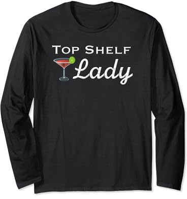 Top Shelf Lady Classy Sassy Woman Martini Glass Drink Long Sleeve T-Shirt