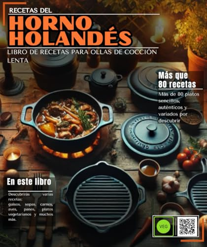 Receta del horno holandés: Más de 80 platos sencillos, auténticos y variados por descubrir: guisos, sopas, carnes, aves, panes, platos vegetarianos, y muchos otros.