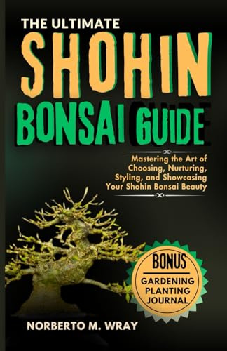 The Ultimate Shohin Bonsai Guide: Mastering the Art of Choosing, Nurturing, Styling, and Showcasing Your Shohin Bonsai Beauty (Grow that your desired Bonsai tree with our Guide)