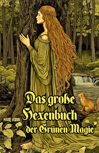 Das große Hexenbuch der Grünen Magie: Praktischer Leitfaden zur naturverbundenen Hexenkunst für moderne Hexen und Anfänger, mit Kräuterkunde, ... Erdverbundenheit im Einklang mit der Natur