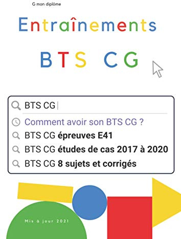 Entraînements BTS CG: Comment avoir son BTS CG, épreuves E41, études de cas 2017-2020, 8 sujets et corrigés