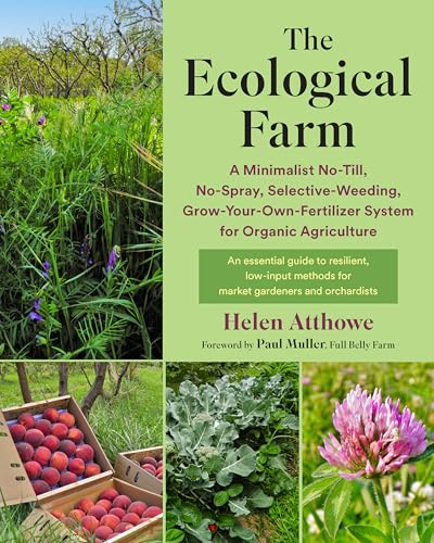 The Ecological Farm: A Minimalist No-Till, No-Spray, Selective-Weeding, Grow-Your-Own-Fertilizer System for Organic Agriculture