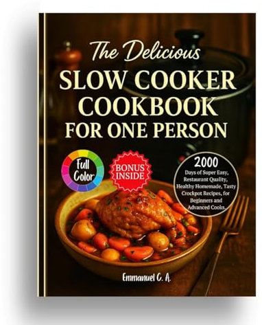 The Delicious Slow Cooker Cookbook for One Person : 2000 Days of Super Easy, Restaurant Quality, Healthy Homemade, Tasty Crockpot Recipes, for Beginners ... Bonus Inside (Delicious Cookbooks Series)