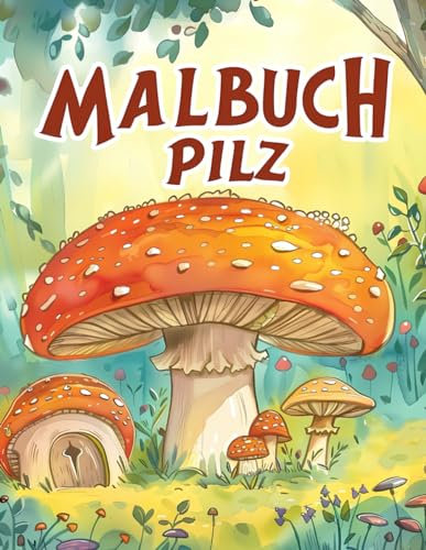 Pilz Malbuch: Für Kinder im Alter von 4–12 Jahren