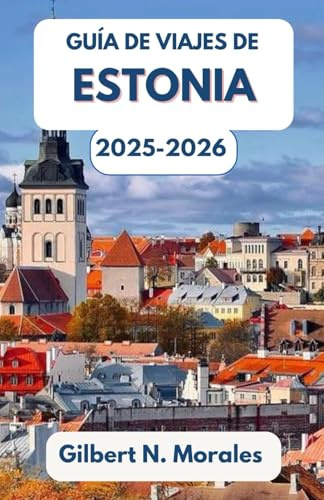 GUÍA DE VIAJES DE ESTONIA 2025/2026: Ciudades antiguas, paisajes salvajes y el alma del norte del Báltico