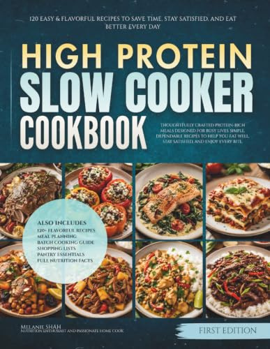 The High Protein Slow Cooker Cookbook: 120 Easy & Flavorful Recipes to Save Time, Stay Satisfied, and Eat Better Every Day
