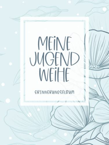 Meine Jugendweihe Erinnerungsbuch: Gästebuch zum Eintragen von Glückwünschen und zum Einkleben von Fotos・Über 100 leere Seiten mit dekorativem ... Deko・Hardcover mit hellblauen Blumendesign