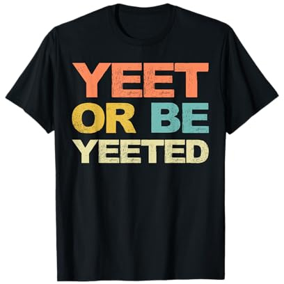 Yeet Or Be Yeeted Shirt Yeet T-Shirt Dank Meme Gift T-Shirt