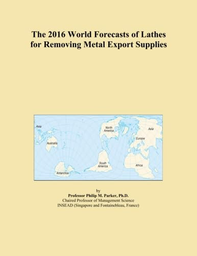 The 2016 World Forecasts of Lathes for Removing Metal Export Supplies